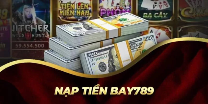 Nạp tiền BAY789 là điều kiện cần để bạn chơi cá cược